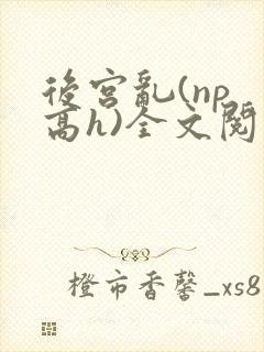 后宫乱(np 高h)全文阅读