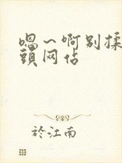 嗯～啊别揉我奶头网站