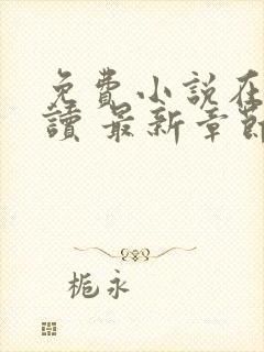 免费小说在线阅读 最新章节 无弹窗