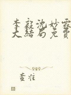 李毅沈妙霖小说大结局免费阅读