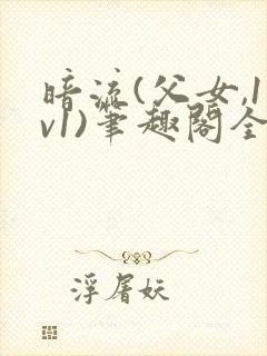 暗流(父女,1v1)笔趣阁全文下