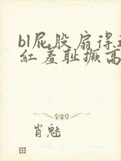 bl屁股扇得通红羞耻撅高调教