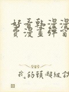 好看韩漫漫画免费漫画弹窗入口