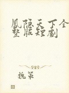 凤隐天下全集完整版短剧