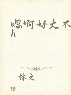 嗯啊好大不要啊h