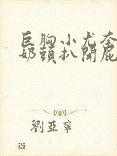 巨胸小尤奈露出奶头扒开屁股露双奶