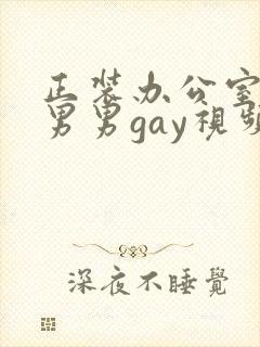正装办公室激情男男gay视频