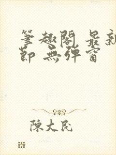 笔趣阁 最新章节 无弹窗