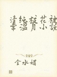 清纯校花被擒日常温月小说最新章节