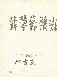 林阳苏颜小说最新章节顶点