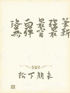 珞白最强笔趣阁无弹窗最新章节更新