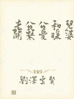 老公公和儿媳妇关系爱暖婆婆应该怎么办