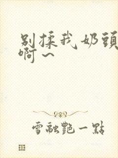 别揉我奶头嗯～啊～封面