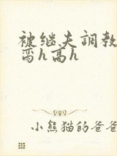 被继夫调教成禁脔h高h