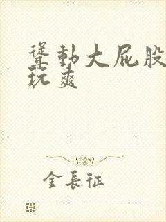 耸动大屁股熟妇玩爽