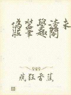 伪装学渣未删减版笔趣阁