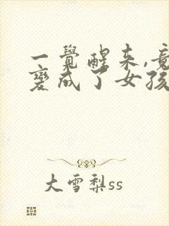 一觉醒来,竟然变成了女孩子