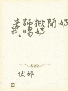 老师掀开奶罩让我喝奶