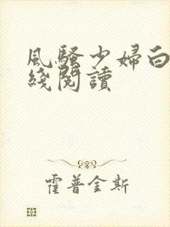 风骚少妇白洁在线阅读