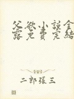 父欲小说金银花露免费完结笔趣阁封面