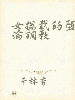 女总裁的堕落沉沦调教