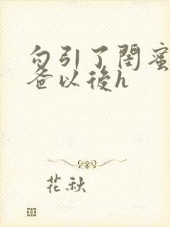 勾引了闺蜜的爸爸以后h