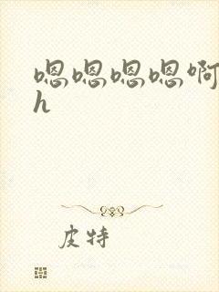 嗯嗯嗯嗯啊啊啊h