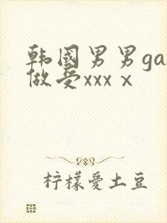 韩国男男gay做受xxxⅹ