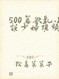 500篇欲乱小说少妇视频