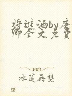 将进酒by唐酒卿全文免费阅读笔趣阁