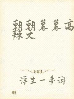 朝朝暮暮高h肉辣文