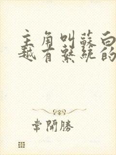 主角叫苏白的穿越有系统的小说