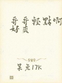 哥哥轻点啊啊啊好爽