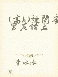 (高h)被闺蜜男友错上封面