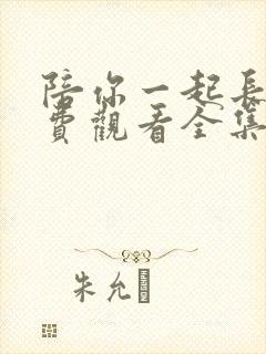 陪你一起长大免费观看全集完整版