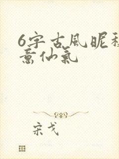 6字古风昵称诗意仙气