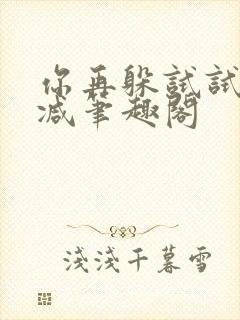 你再躲试试无删减笔趣阁