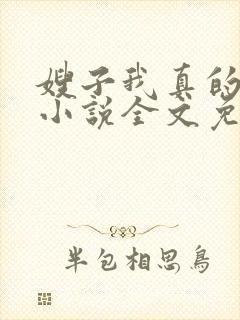 嫂子我真的不傻小说全文免费阅读封面