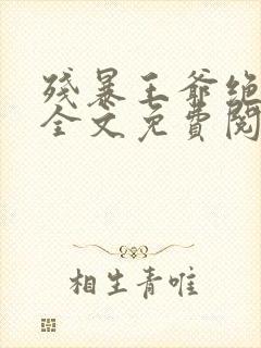 残暴王爷绝爱妃全文免费阅读