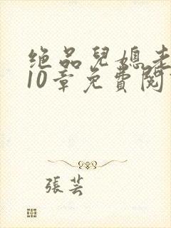 绝品儿媳老马第10章免费阅读