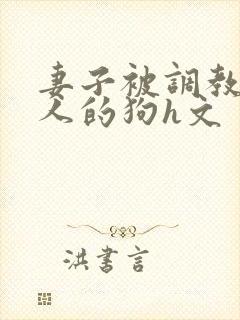 妻子被调教成别人的狗h文