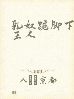 乳奴跪脚下伺候主人