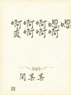 啊啊啊嗯嗯嗯好爽啊啊啊