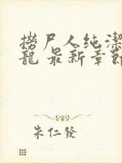 捞尸人纯洁的小龙 最新章节 无弹窗