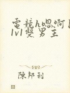 电竞h嗯啊巨肉1v1双男主