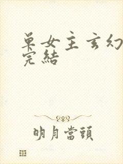 单女主玄幻小说完结