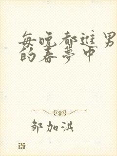 每晚都进男神们的春梦中