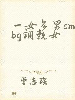 一女多男sm文bg调教女