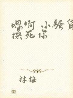 嗯啊 小骚货 操死你