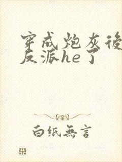 穿成炮灰后我和反派he了